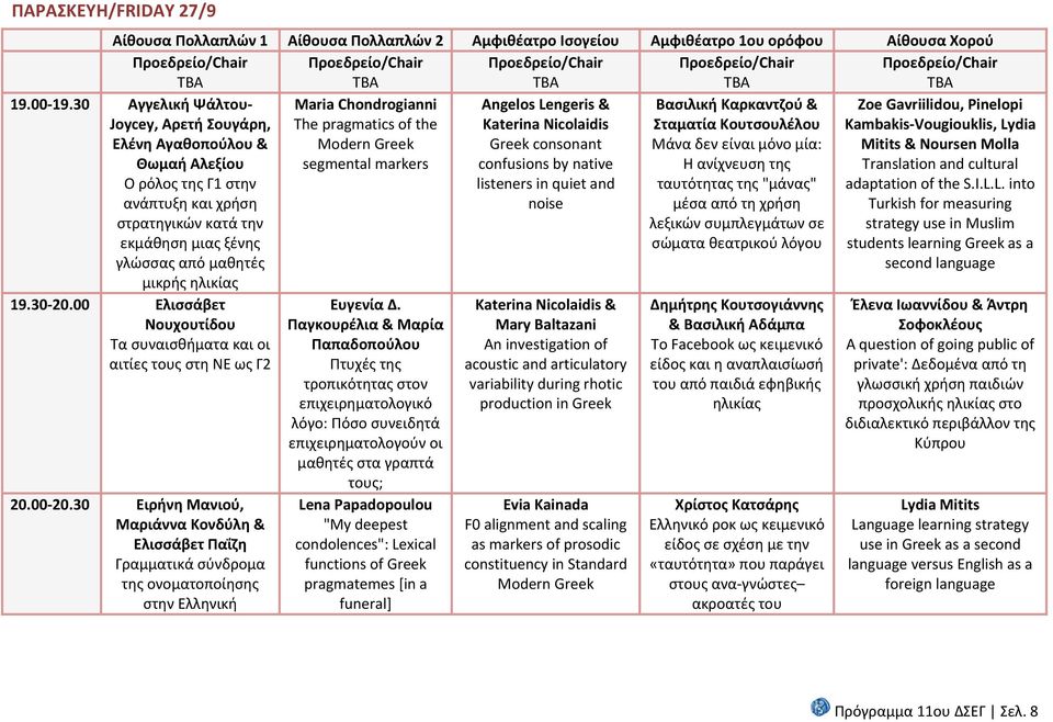 00 Ελισσάβετ Νουχουτίδου Τα συναισθήματα και οι αιτίες τους στη ΝΕ ως Γ2 20.00 20.30 Ειρήνη Μανιού, Μαριάννα Κονδύλη & Ελισσάβετ Παΐζη Γραμματικά σύνδρομα της ονοματοποίησης στην Ελληνική Ευγενία Δ.