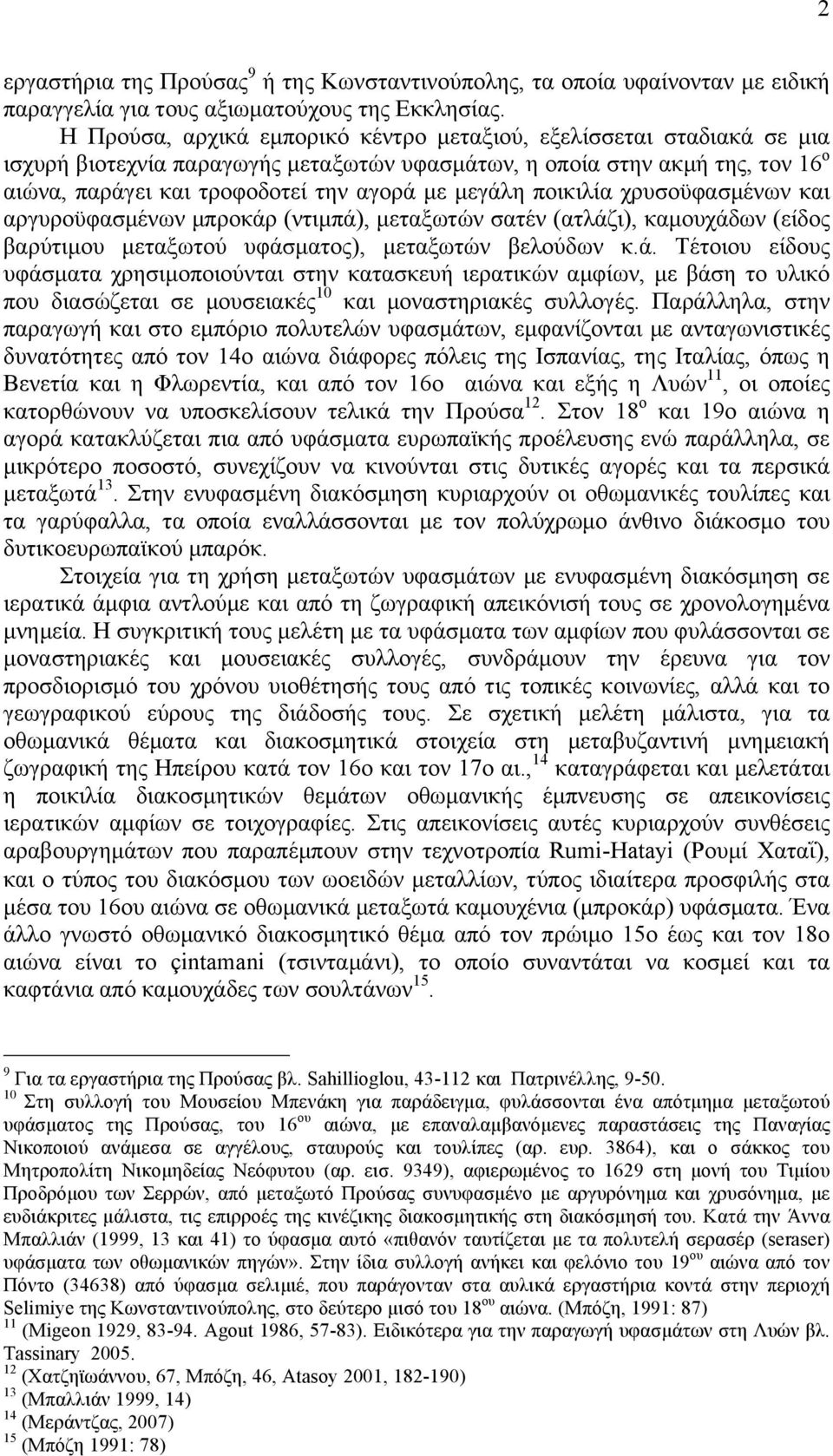 µεγάλη ποικιλία χρυσοϋφασµένων και αργυροϋφασµένων µπροκάρ (ντιµπά), µεταξωτών σατέν (ατλάζι), καµουχάδων (είδος βαρύτιµου µεταξωτού υφάσµατος), µεταξωτών βελούδων κ.ά. Τέτοιου είδους υφάσµατα χρησιµοποιούνται στην κατασκευή ιερατικών αµφίων, µε βάση το υλικό που διασώζεται σε µουσειακές 10 και µοναστηριακές συλλογές.