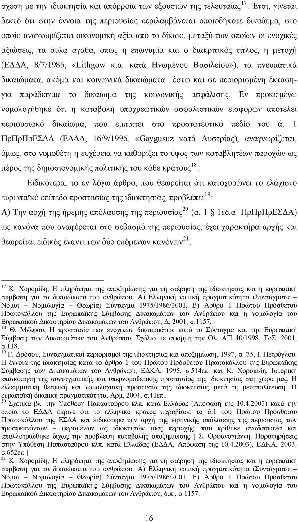 όπως η επωνυμία και ο διακριτικός τίτλος, η μετοχή (ΕΔΔΑ, 8/7/1986, «Lithgow κ.α. κατά Ηνωμένου Βασιλείου»), τα πνευματικά δικαιώματα, ακόμα και κοινωνικά δικαιώματα έστω και σε περιορισμένη έκτασηγια παράδειγμα το δικαίωμα της κοινωνικής ασφάλισης.