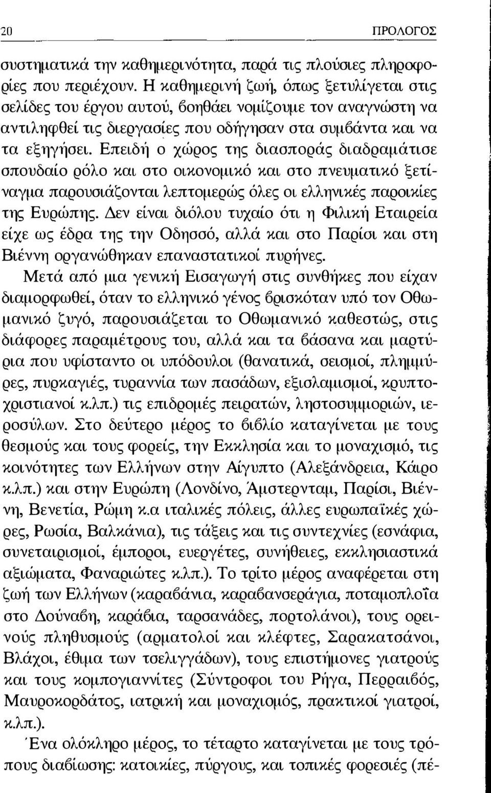 Επειδή ο χώρσς της διασποράς διαδραμάτισε σπουδαίσ ρόλο και στο οικονομικό και στο πνευματικό ξετίναγμα παρουσιάζονται λεπτομερώς όλες οι ελληνικές παρσικίες της Ευρώπης.