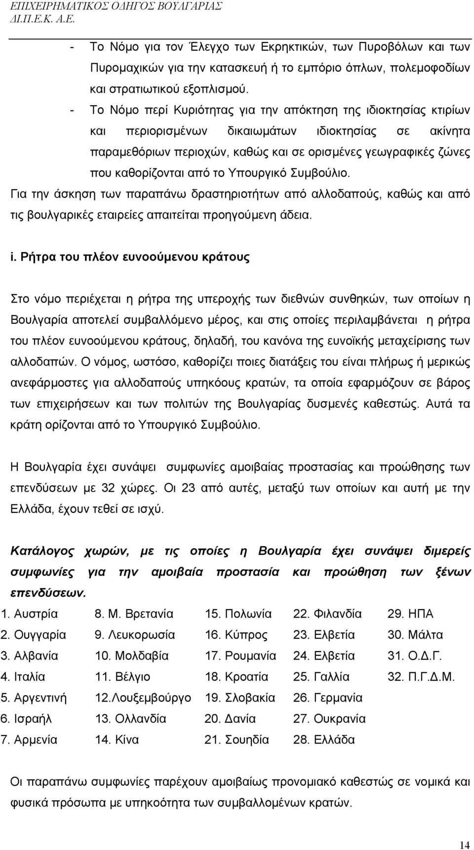 καθορίζονται από το Υπουργικό Συµβούλιο. Για την άσκηση των παραπάνω δραστηριοτήτων από αλλοδαπούς, καθώς και από τις βουλγαρικές εταιρείες απαιτείται προηγούµενη άδεια. i.