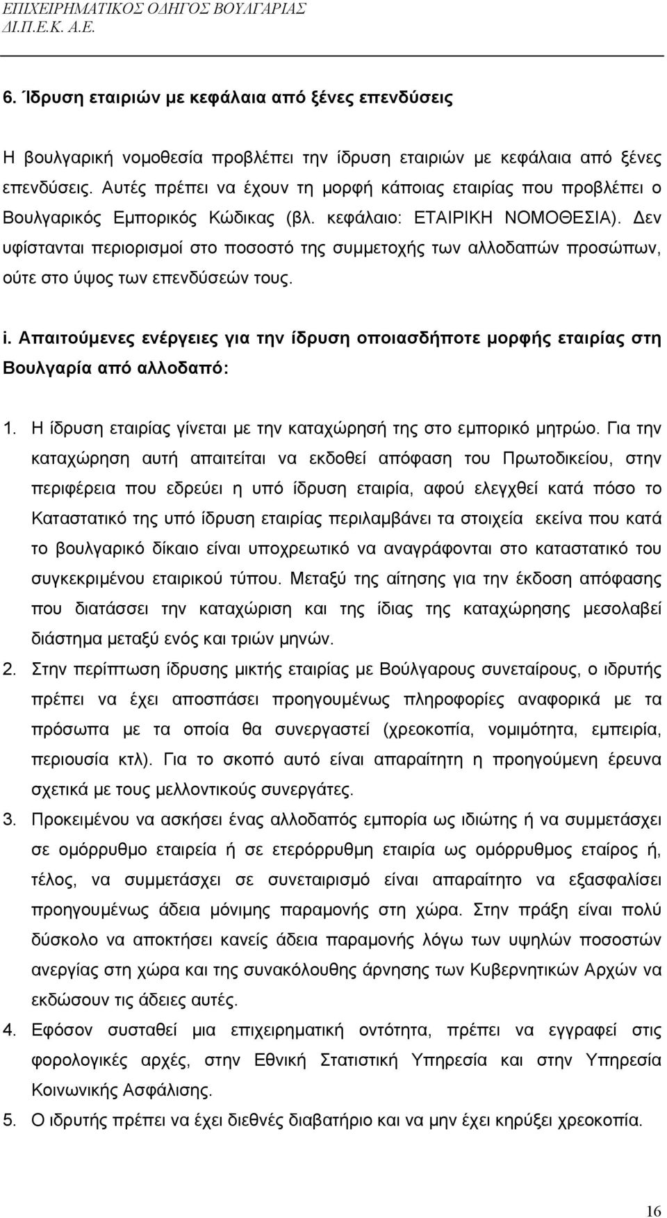 εν υφίστανται περιορισµοί στο ποσοστό της συµµετοχής των αλλοδαπών προσώπων, ούτε στο ύψος των επενδύσεών τους. i.