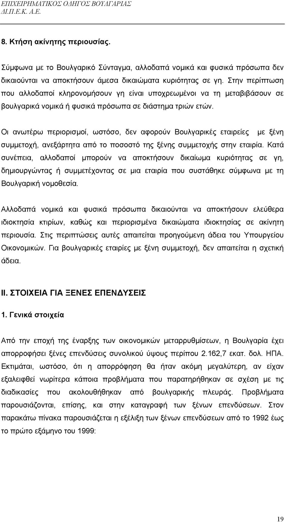 Οι ανωτέρω περιορισµοί, ωστόσο, δεν αφορούν Βουλγαρικές εταιρείες µε ξένη συµµετοχή, ανεξάρτητα από το ποσοστό της ξένης συµµετοχής στην εταιρία.