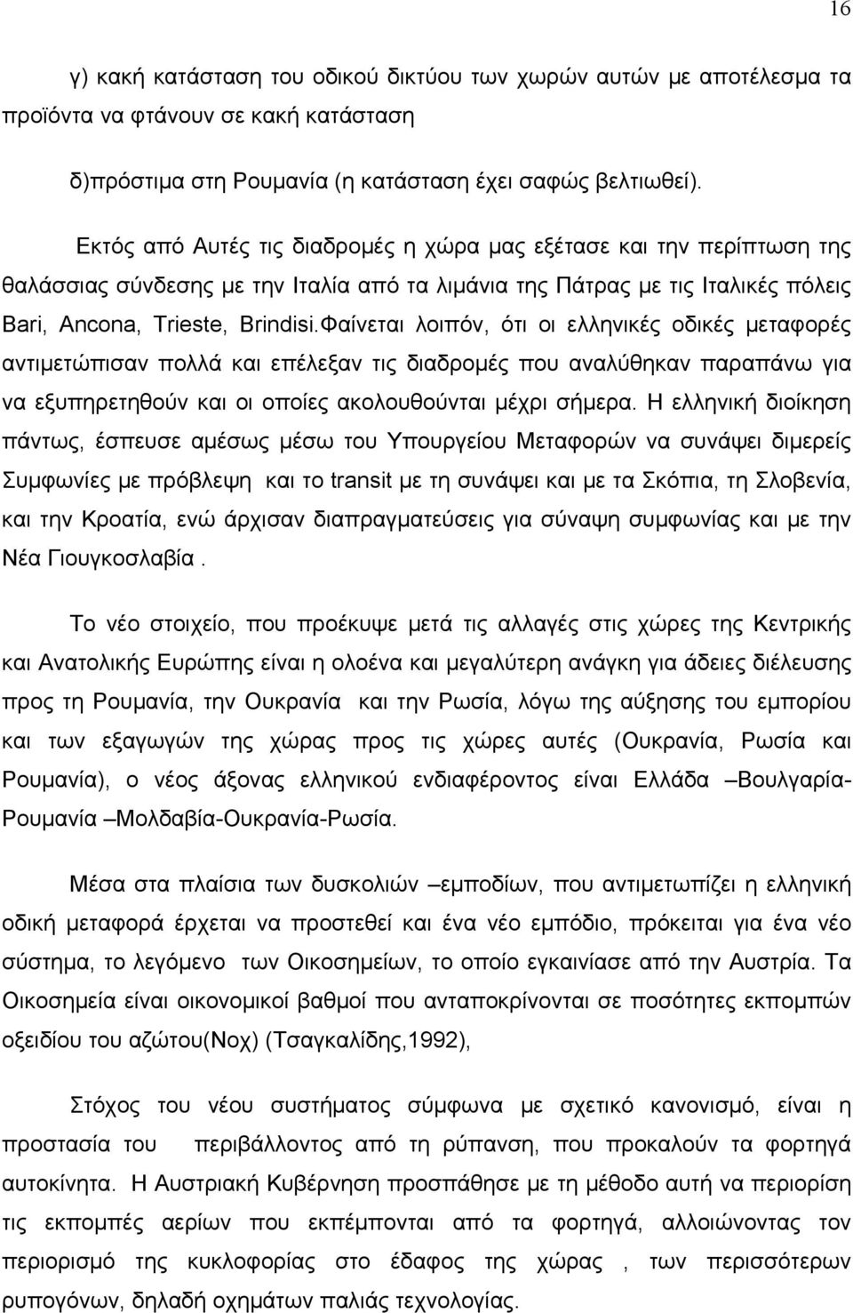 Φαίνεται λοιπόν, ότι οι ελληνικές οδικές μεταφορές αντιμετώπισαν πολλά και επέλεξαν τις διαδρομές που αναλύθηκαν παραπάνω για να εξυπηρετηθούν και οι οποίες ακολουθούνται μέχρι σήμερα.