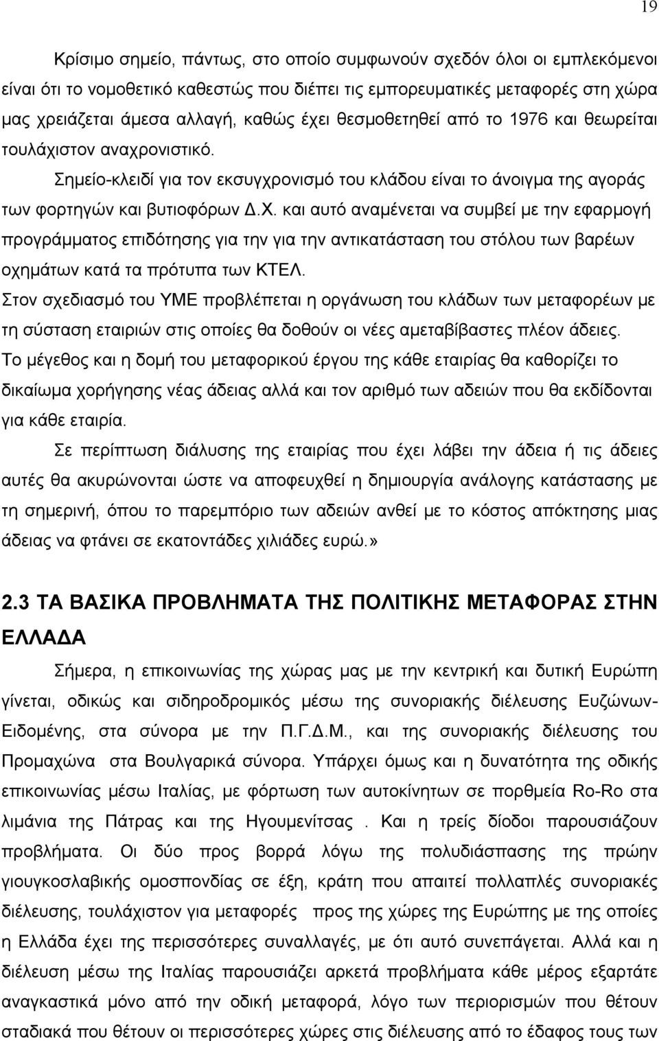 στον αναχρονιστικό. Σημείο-κλειδί για τον εκσυγχρονισμό του κλάδου είναι το άνοιγμα της αγοράς των φορτηγών και βυτιοφόρων.χ. και αυτό αναμένεται να συμβεί με την εφαρμογή προγράμματος επιδότησης για την για την αντικατάσταση του στόλου των βαρέων οχημάτων κατά τα πρότυπα των ΚΤΕΛ.