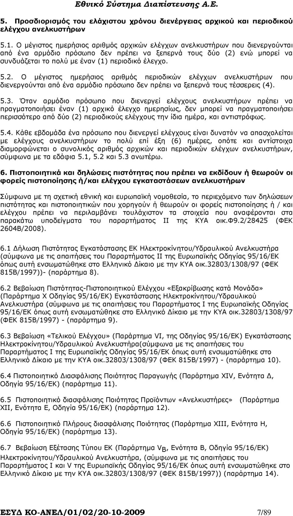 5.2. Ο µέγιστος ηµερήσιος αριθµός περιοδικών ελέγχων ανελκυστήρων που διενεργούνται από ένα αρµόδιο πρόσωπο δεν πρέπει να ξεπερνά τους τέσσερεις (4). 5.3.