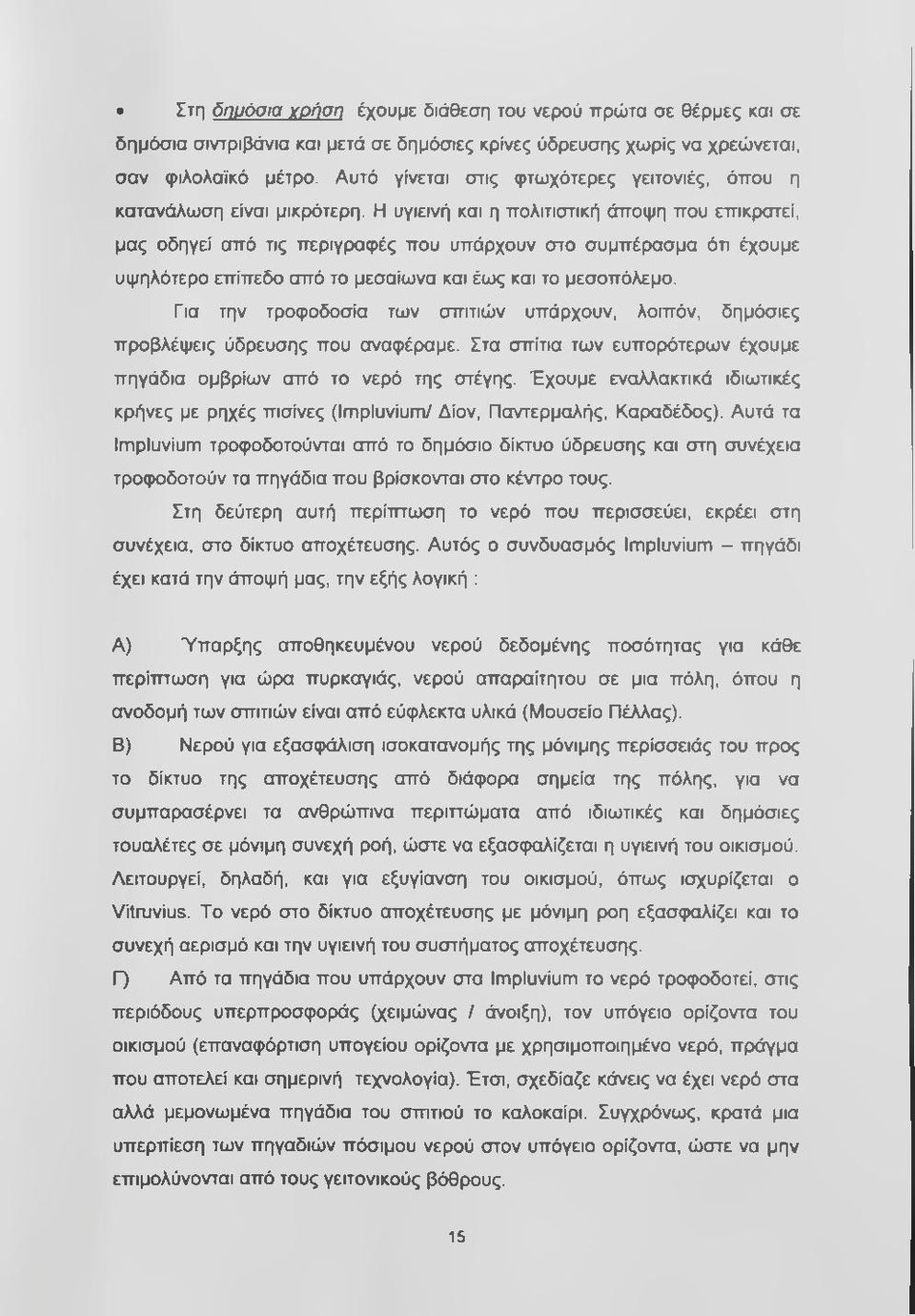 Η υγιεινή και η πολιτιστική άποψη που επικρατεί, μας οδηγεί από τις περιγραφές που υπάρχουν στο συμπέρασμα ότι έχουμε υψηλότερο επίπεδο από το μεσαίωνα και έως και το μεσοπόλεμο.