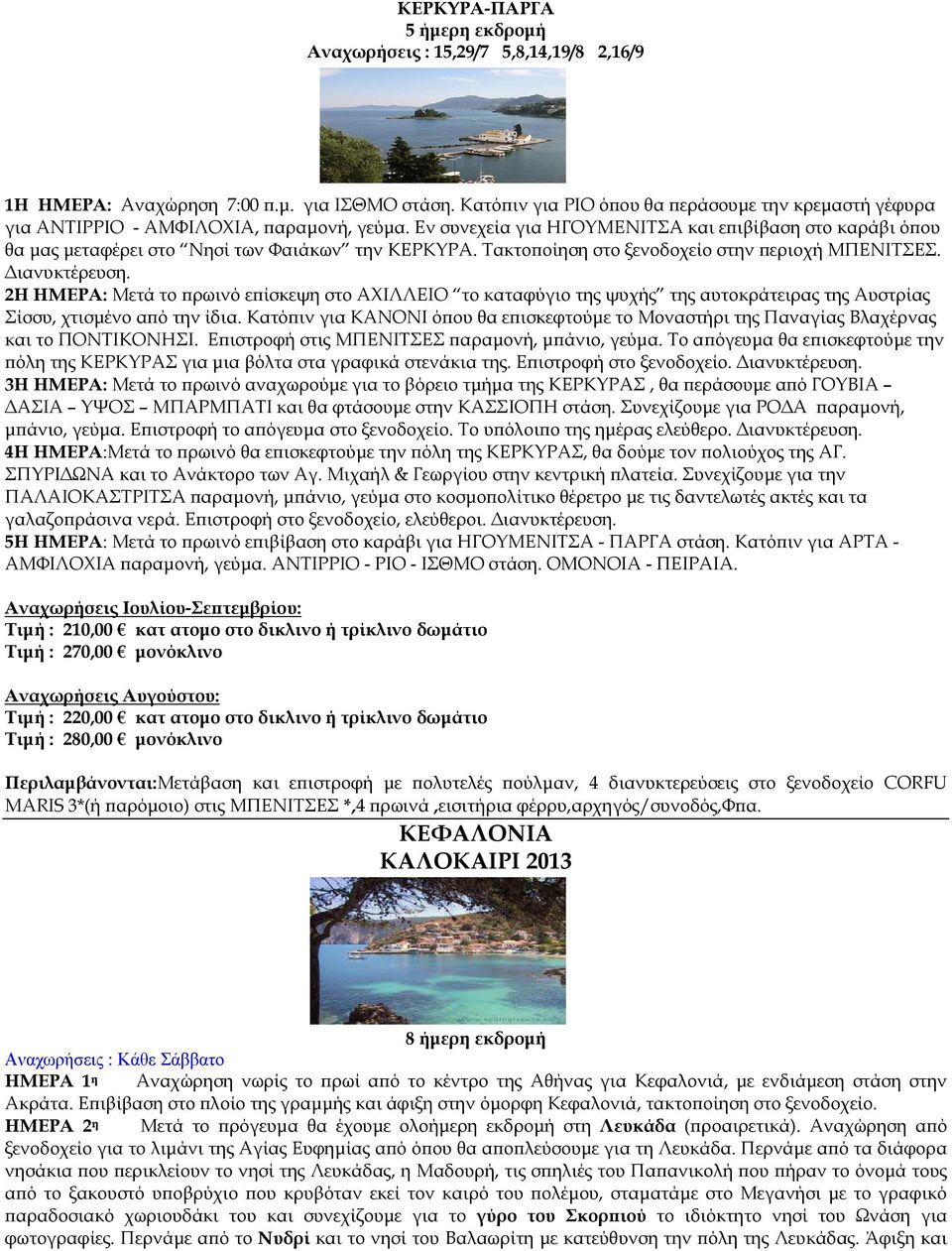 Εν συνεχεία για ΗΓΟΥΜΕΝΙΤΣΑ και ε ιβίβαση στο καράβι ό ου θα µας µεταφέρει στο Νησί των Φαιάκων την ΚΕΡΚΥΡΑ. Τακτο οίηση στο ξενοδοχείο στην εριοχή ΜΠΕΝΙΤΣΕΣ. ιανυκτέρευση.