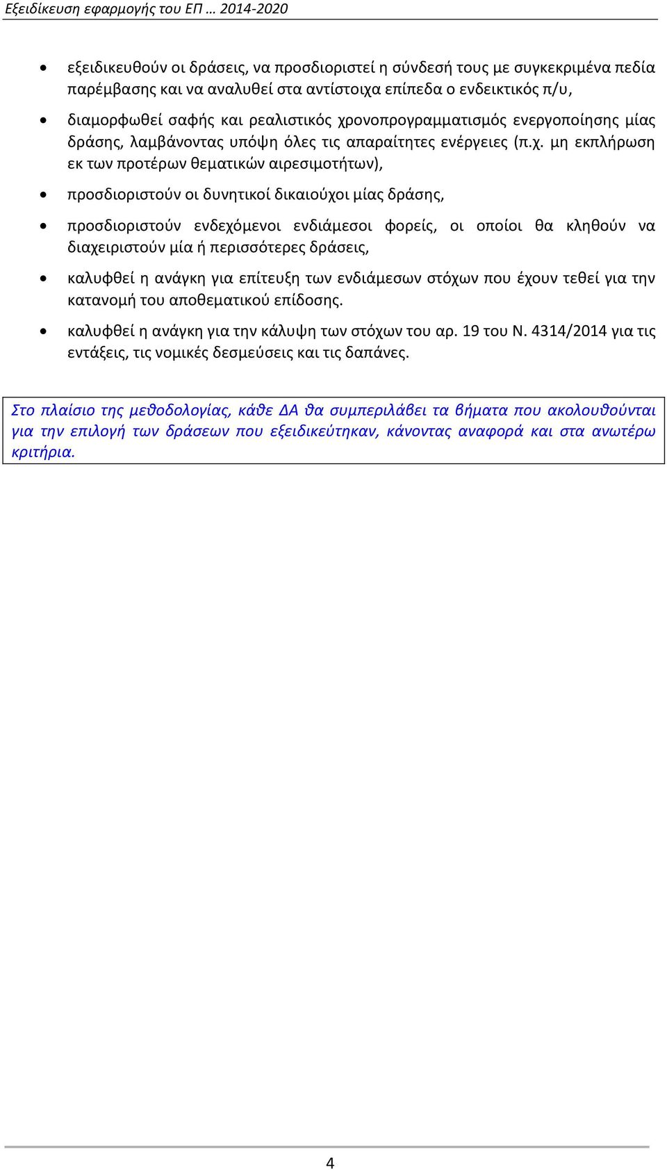 μίας δράσης, προσδιοριστούν ενδεχόμενοι ενδιάμεσοι φορείς, οι οποίοι θα κληθούν να διαχειριστούν μία ή περισσότερες δράσεις, καλυφθεί η ανάγκη για επίτευξη των ενδιάμεσων στόχων που έχουν τεθεί για