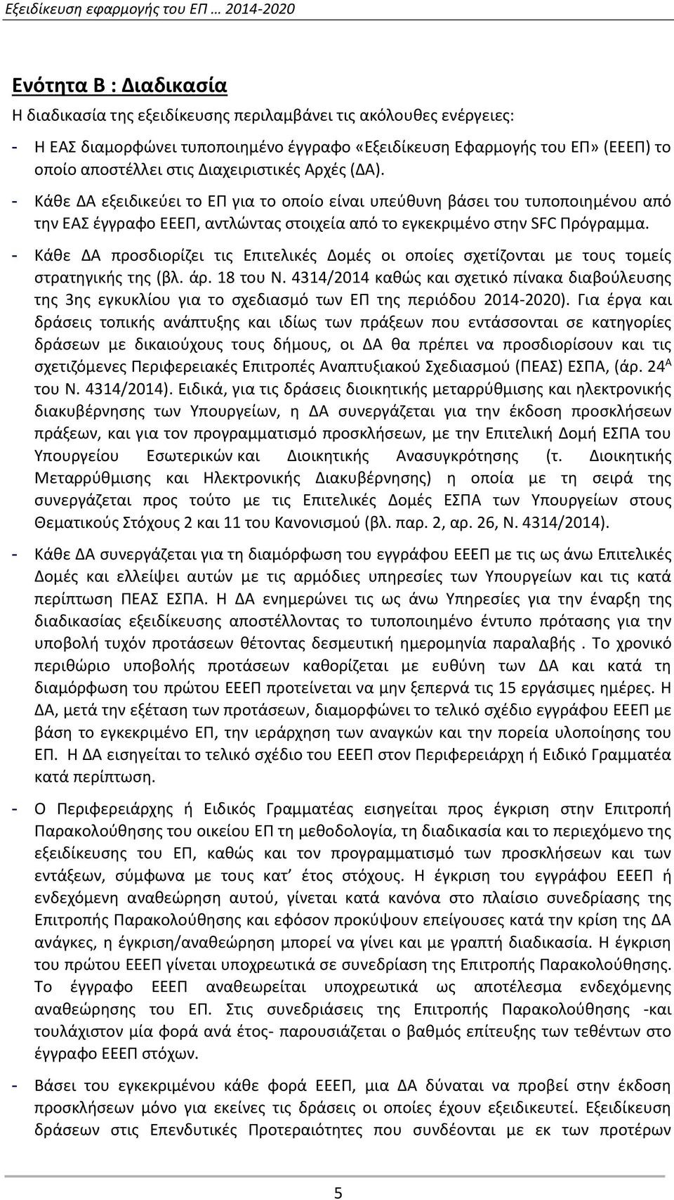 - Κάθε ΔΑ προσδιορίζει τις Επιτελικές Δομές οι οποίες σχετίζονται με τους τομείς στρατηγικής της (βλ. άρ. 18 του Ν.