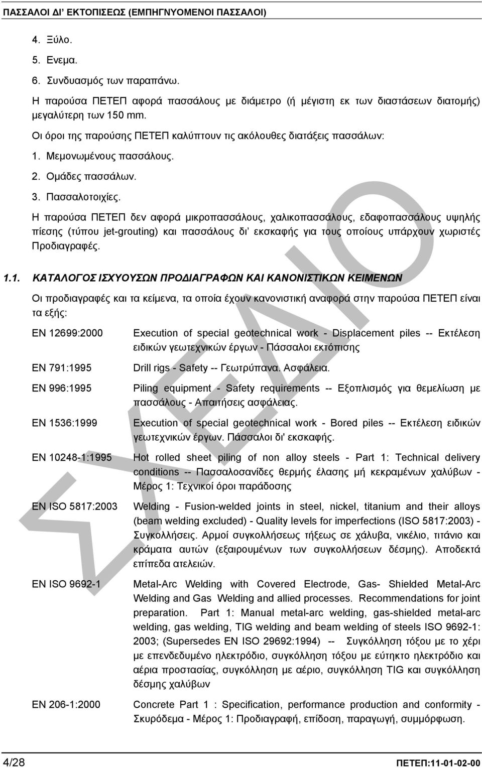 Η παρούσα ΠΕΤΕΠ δεν αφορά µικροπασσάλους, χαλικοπασσάλους, εδαφοπασσάλους υψηλής πίεσης (τύπου jet-grouting) και πασσάλους δι εκσκαφής για τους οποίους υπάρχουν χωριστές Προδιαγραφές. 1.