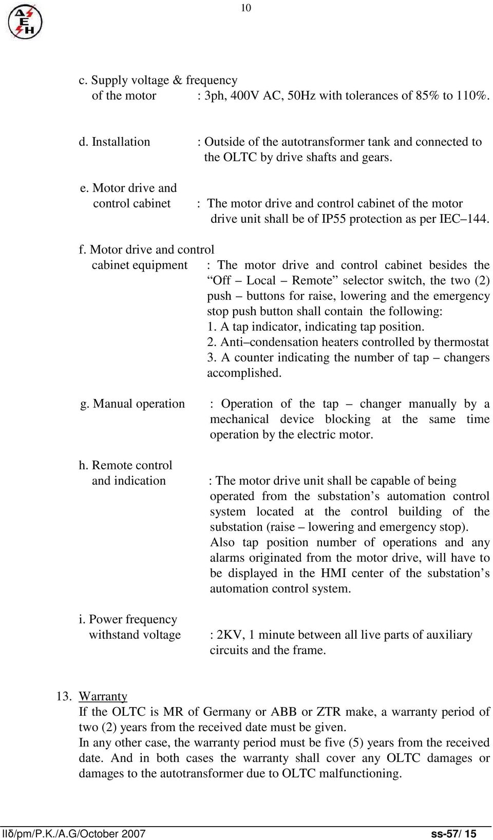 Motor drive and control cabinet : The motor drive and control cabinet of the motor drive unit shall be of IP55 protection as per IEC 144. f.