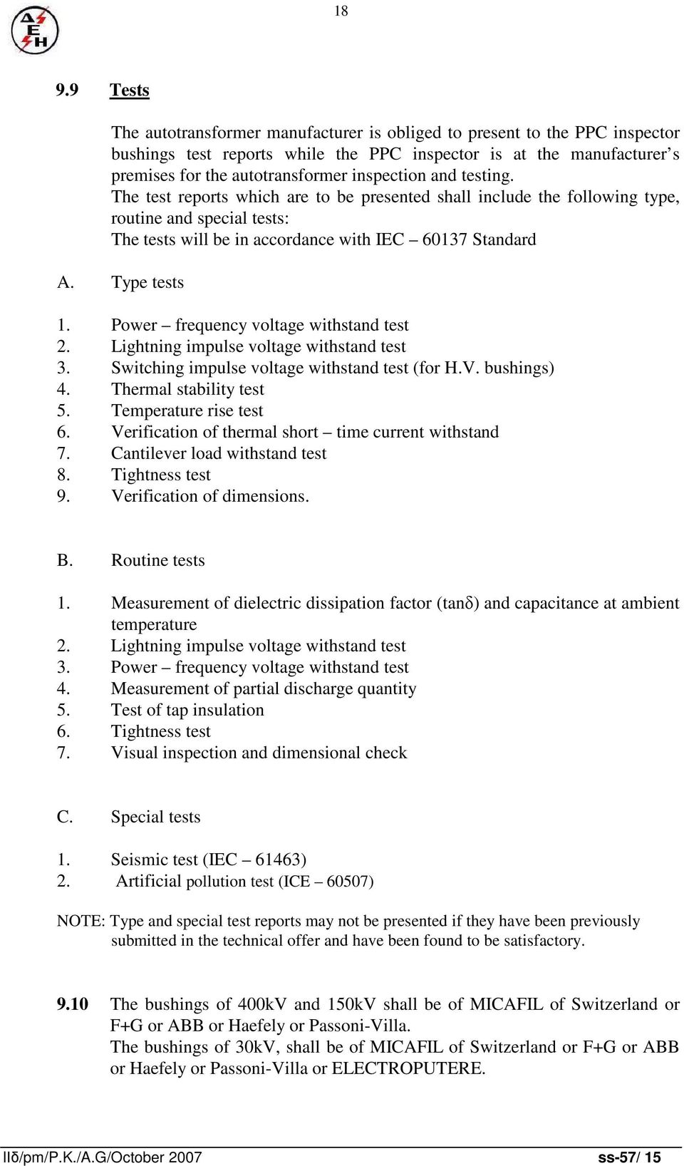 Power frequency voltage withstand test 2. Lightning impulse voltage withstand test 3. Switching impulse voltage withstand test (for H.V. bushings) 4. Thermal stability test 5. Temperature rise test 6.