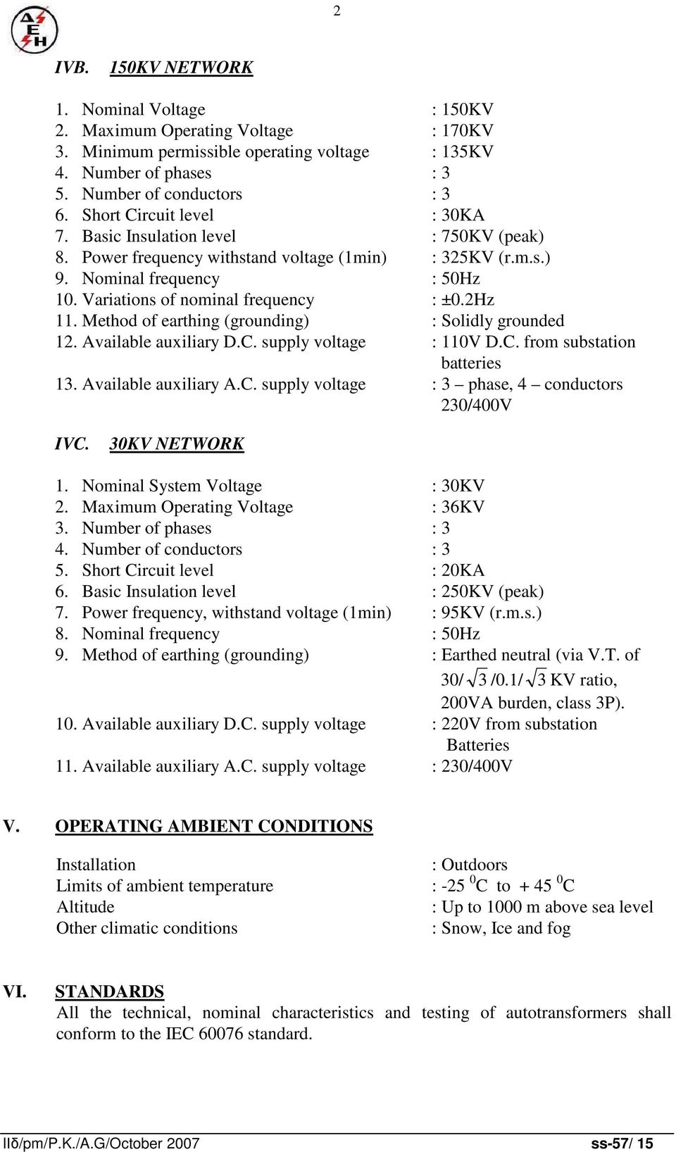 2Hz 11. Method of earthing (grounding) : Solidly grounded 12. Available auxiliary D.C. supply voltage : 110V D.C. from substation batteries 13. Available auxiliary A.C. supply voltage : 3 phase, 4 conductors 230/400V IVC.