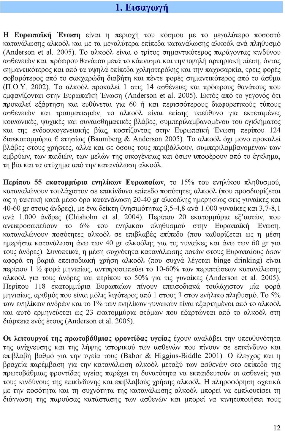 και την παχυσαρκία, τρεις φορές σοβαρότερος από το σακχαρώδη διαβήτη και πέντε φορές σηµαντικότερος από το άσθµα (Π.Ο.Υ. 2002).