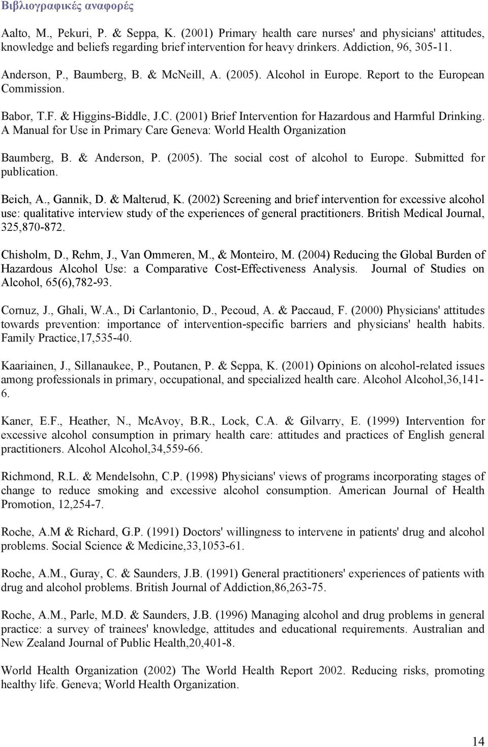 A Manual for Use in Primary Care Geneva: World Health Organization Baumberg, B. & Anderson, P. (2005). The social cost of alcohol to Europe. Submitted for publication. Beich, A., Gannik, D.