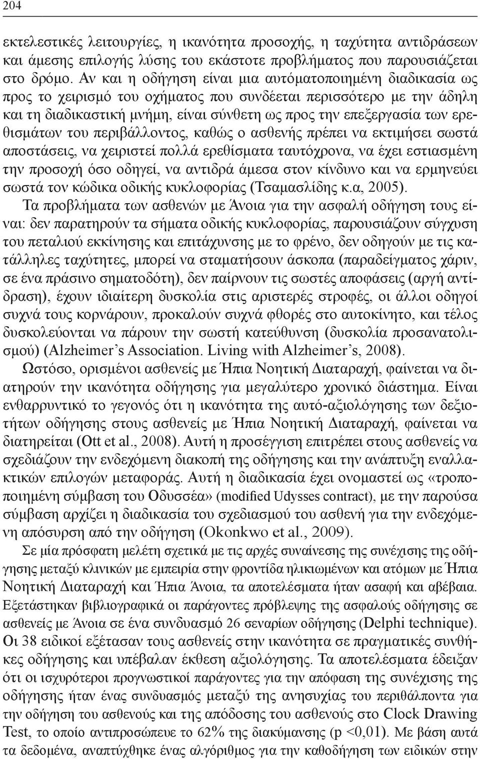 ερεθισμάτων του περιβάλλοντος, καθώς ο ασθενής πρέπει να εκτι μήσει σωστά αποστάσεις, να χειριστεί πολλά ερεθίσματα ταυτόχρονα, να έχει εστια σμένη την προσοχή όσο οδηγεί, να αντιδρά άμεσα στον