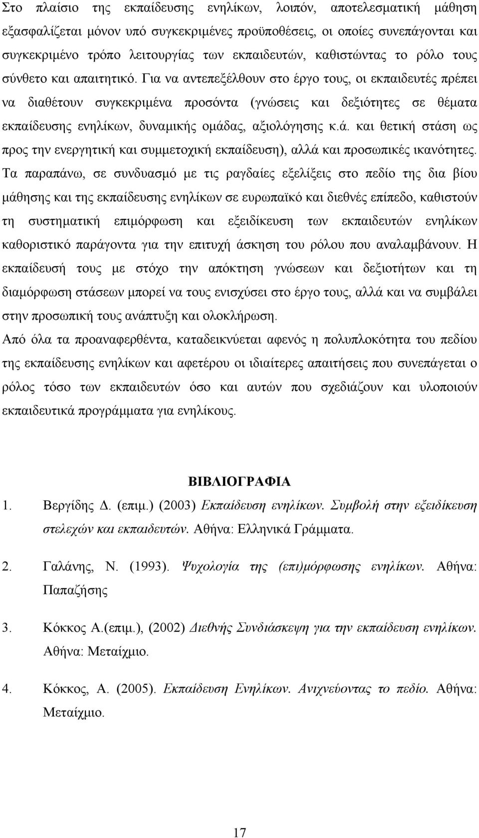 Για να αντεπεξέλθουν στο έργο τους, οι εκπαιδευτές πρέπει να διαθέτουν συγκεκριµένα προσόντα (γνώσεις και δεξιότητες σε θέµατα εκπαίδευσης ενηλίκων, δυναµικής οµάδ