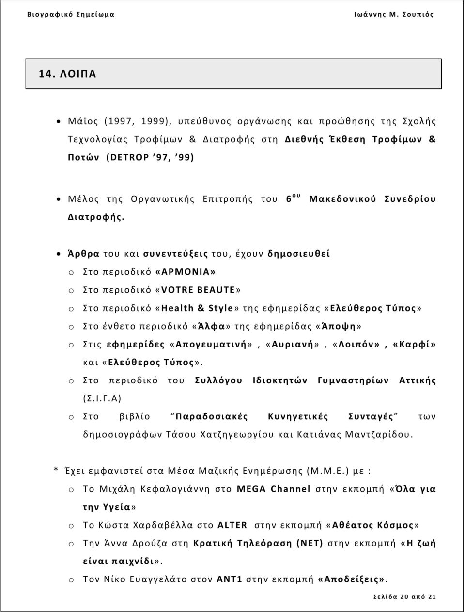 Άρθρα του και συνεντεύξεις του, έχουν δημοσιευθεί o Στο περιοδικό «ΑΡΜΟΝΙΑ» o Στο περιοδικό «VOTRE BEAUTE» o Στο περιοδικό «Health & Style» της εφημερίδας «Ελεύθερος Τύπος» o Στο ένθετο περιοδικό