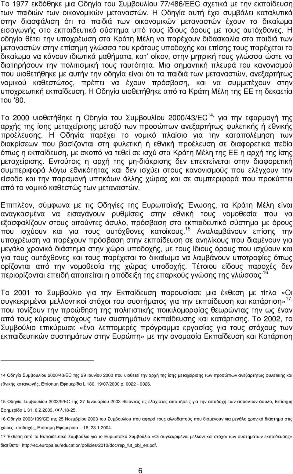 Η οδηγία θέτει την υποχρέωση στα Κράτη Μέλη να παρέχουν διδασκαλία στα παιδιά των µεταναστών στην επίσηµη γλώσσα του κράτους υποδοχής και επίσης τους παρέχεται το δικαίωµα να κάνουν ιδιωτικά