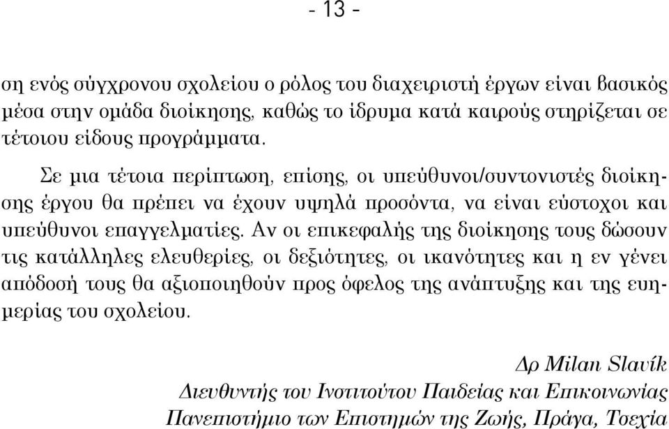 Σε μια τέτοια περίπτωση, επίσης, οι υπεύθυνοι/συντονιστές διοίκησης έργου θα πρέπει να έχουν υψηλά προσόντα, να είναι εύστοχοι και υπεύθυνοι επαγγελματίες.