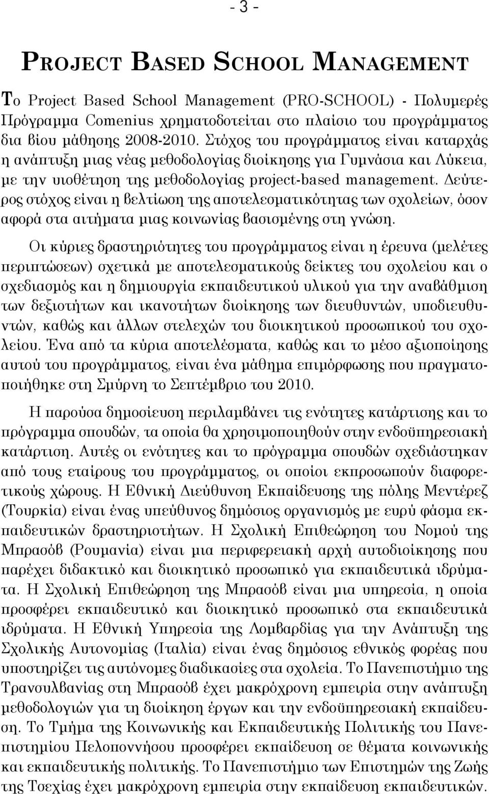 Δεύτερος στόχος είναι η βελτίωση της αποτελεσματικότητας των σχολείων, όσον αφορά στα αιτήματα μιας κοινωνίας βασισμένης στη γνώση.