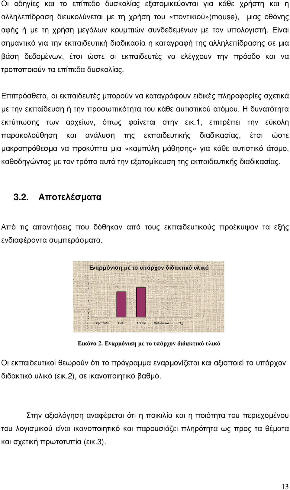 Είναι σηµαντικό για την εκπαιδευτική διαδικασία η καταγραφή της αλληλεπίδρασης σε µια βάση δεδοµένων, έτσι ώστε οι εκπαιδευτές να ελέγχουν την πρόοδο και να τροποποιούν τα επίπεδα δυσκολίας.