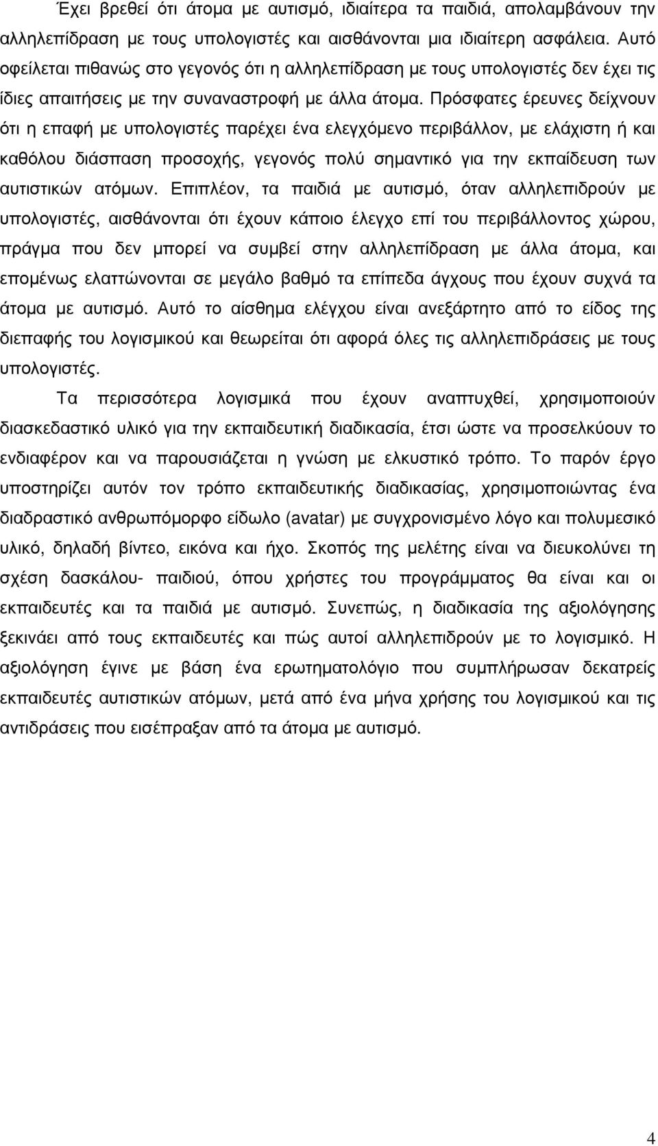 Πρόσφατες έρευνες δείχνουν ότι η επαφή µε υπολογιστές παρέχει ένα ελεγχόµενο περιβάλλον, µε ελάχιστη ή και καθόλου διάσπαση προσοχής, γεγονός πολύ σηµαντικό για την εκπαίδευση των αυτιστικών ατόµων.