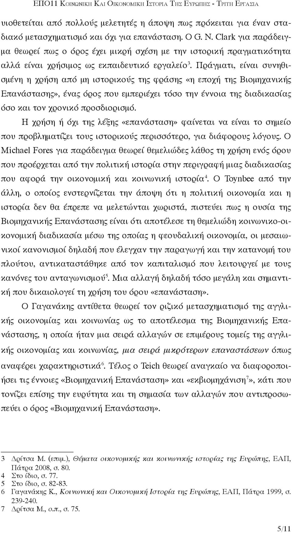 Πράγματι, είναι συνηθισμένη η χρήση από μη ιστορικούς της φράσης «η εποχή της Βιομηχανικής Επανάστασης», ένας όρος που εμπεριέχει τόσο την έννοια της διαδικασίας όσο και τον χρονικό προσδιορισμό.