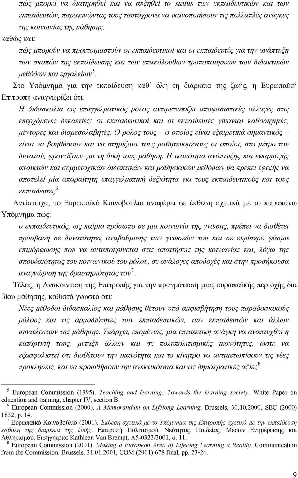 Στο Υπόμνημα για την εκπαίδευση καθ όλη τη διάρκεια της ζωής, η Ευρωπαϊκή Επιτροπή αναγνωρίζει ότι: Η διδασκαλία ως επαγγελματικός ρόλος αντιμετωπίζει αποφασιστικές αλλαγές στις επερχόμενες