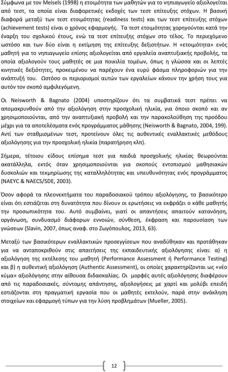 Τα τεστ ετοιμότητας χορηγούνται κατά την έναρξη του σχολικού έτους, ενώ τα τεστ επίτευξης στόχων στο τέλος. Το περιεχόμενο ωστόσο και των δύο είναι η εκτίμηση της επίτευξης δεξιοτήτων.