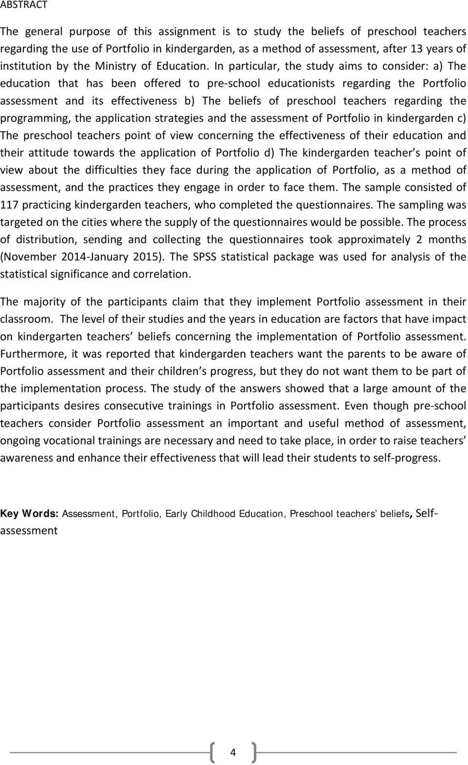 In particular, the study aims to consider: a) The education that has been offered to pre-school educationists regarding the Portfolio assessment and its effectiveness b) The beliefs of preschool