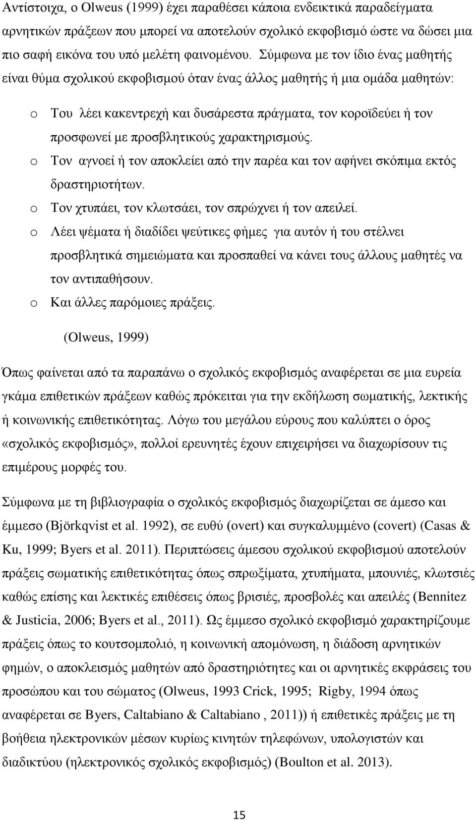 προσβλητικούς χαρακτηρισμούς. o Τον αγνοεί ή τον αποκλείει από την παρέα και τον αφήνει σκόπιμα εκτός δραστηριοτήτων. o Τον χτυπάει, τον κλωτσάει, τον σπρώχνει ή τον απειλεί.