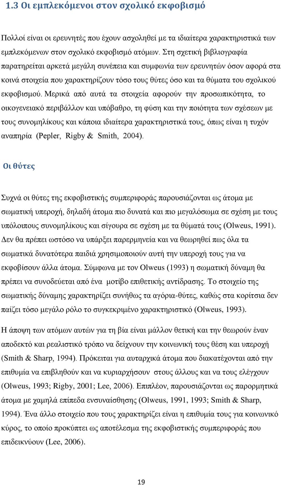 Μερικά από αυτά τα στοιχεία αφορούν την προσωπικότητα, το οικογενειακό περιβάλλον και υπόβαθρο, τη φύση και την ποιότητα των σχέσεων με τους συνομηλίκους και κάποια ιδιαίτερα χαρακτηριστικά τους,