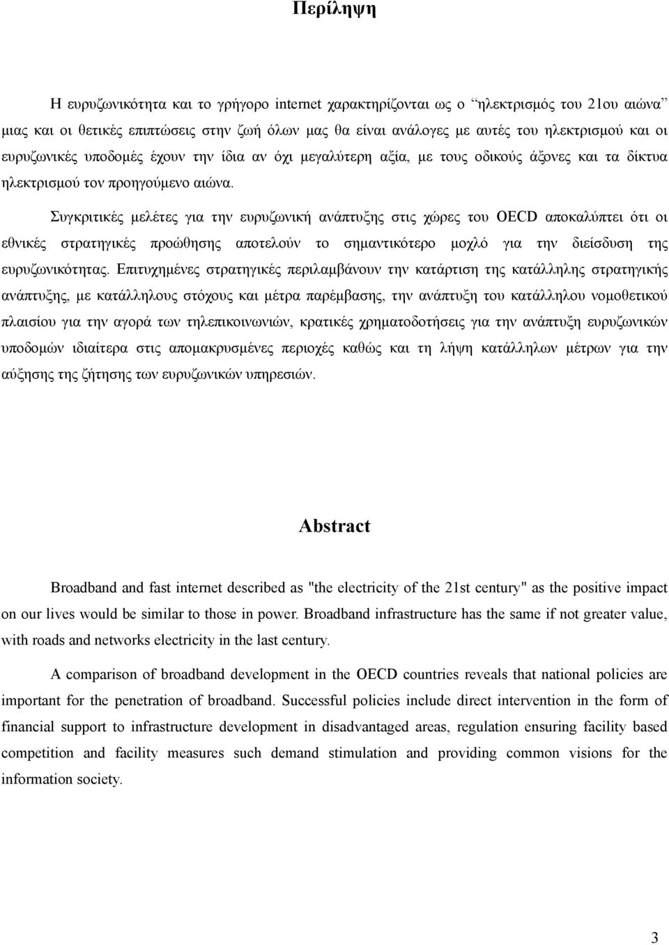 Συγκριτικές μελέτες για την ευρυζωνική ανάπτυξης στις χώρες του OECD αποκαλύπτει ότι οι εθνικές στρατηγικές προώθησης αποτελούν το σημαντικότερο μοχλό για την διείσδυση της ευρυζωνικότητας.