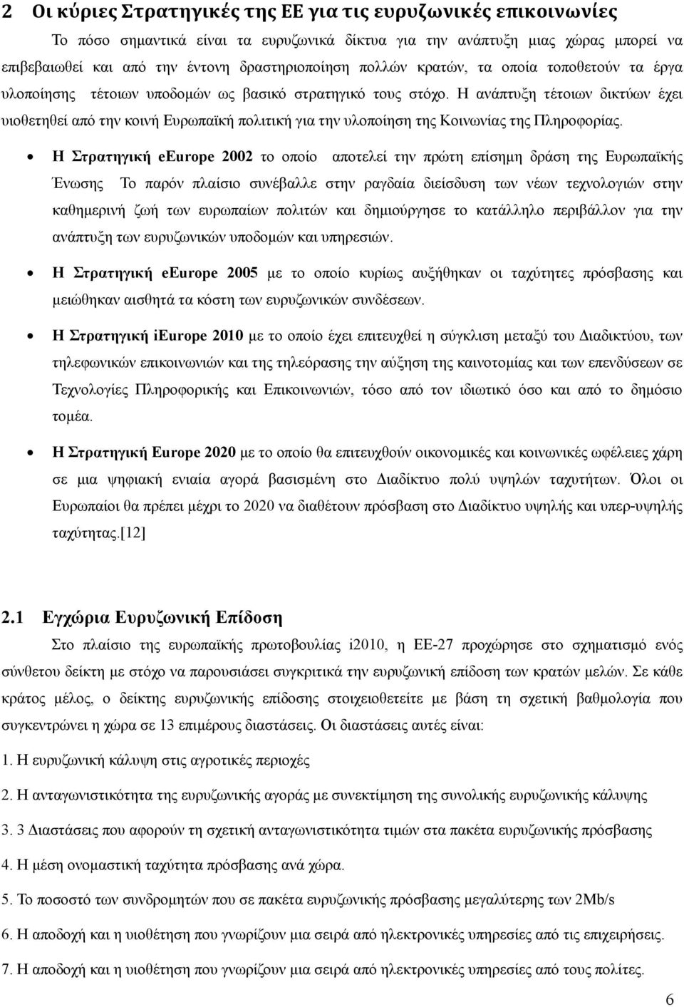 Η ανάπτυξη τέτοιων δικτύων έχει υιοθετηθεί από την κοινή Ευρωπαϊκή πολιτική για την υλοποίηση της Κοινωνίας της Πληροφορίας.