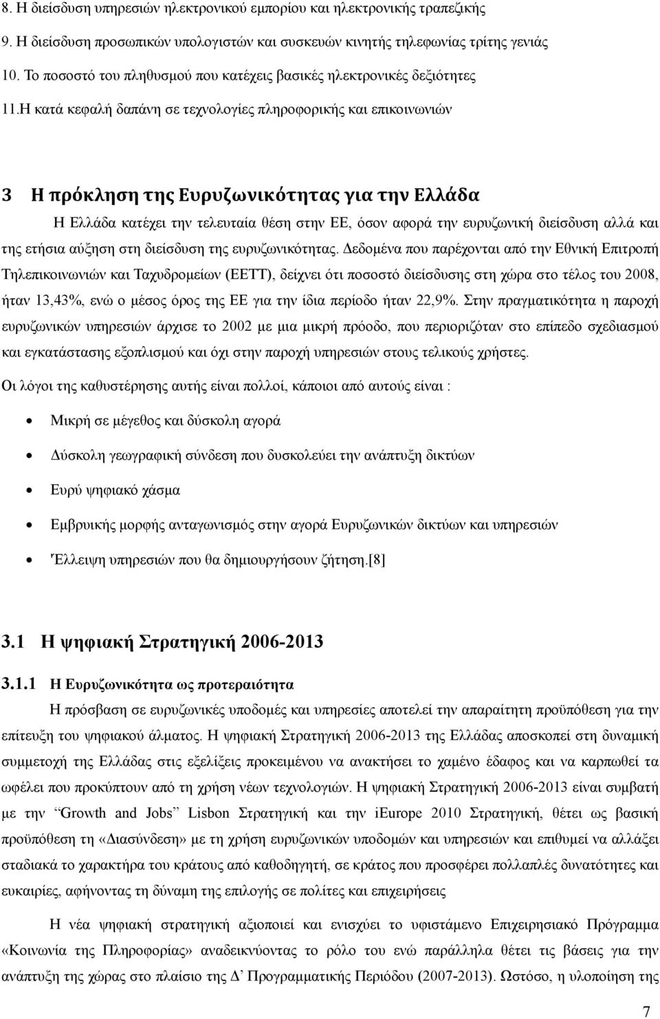 Η κατά κεφαλή δαπάνη σε τεχνολογίες πληροφορικής και επικοινωνιών 3 Η πρόκληση της Ευρυζωνικότητας για την Ελλάδα Η Ελλάδα κατέχει την τελευταία θέση στην ΕΕ, όσον αφορά την ευρυζωνική διείσδυση αλλά