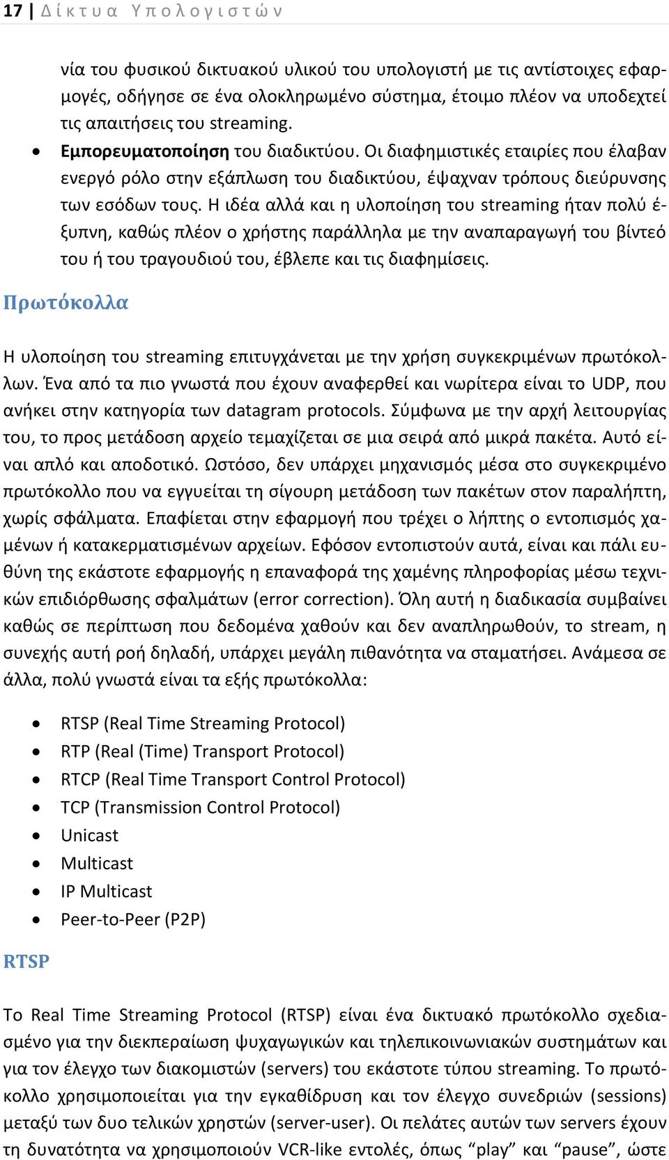 Η ιδέα αλλά και η υλοποίηση του streaming ήταν πολύ έ- ξυπνη, καθώς πλέον ο χρήστης παράλληλα με την αναπαραγωγή του βίντεό του ή του τραγουδιού του, έβλεπε και τις διαφημίσεις.