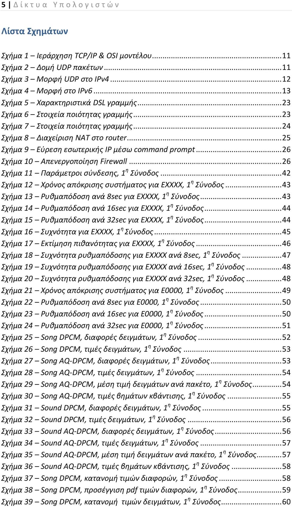 .. 25 Σχήμα 9 Εύρεση εσωτερικής IP μέσω command prompt... 26 Σχήμα 1 Απενεργοποίηση Firewall... 26 Σχήμα 11 Παράμετροι σύνδεσης, 1 η Σύνοδος.