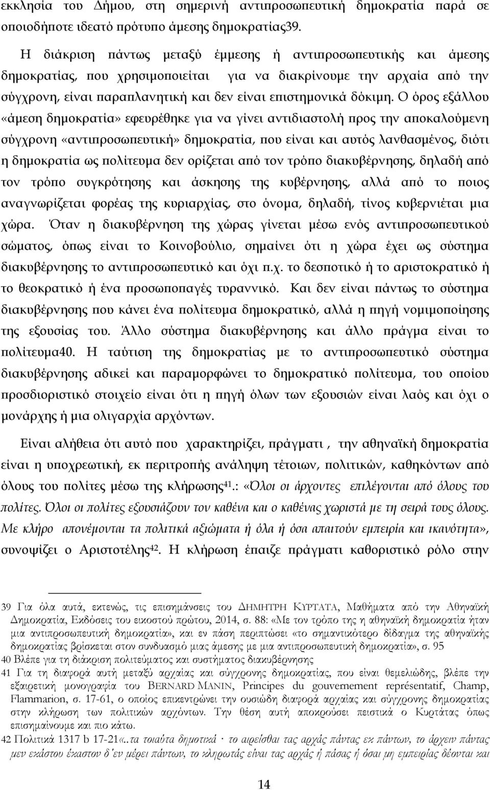 Ο όρος εξάλλου «άμεση δημοκρατία» εφευρέθηκε για να γίνει αντιδιαστολή προς την αποκαλούμενη σύγχρονη «αντιπροσωπευτική» δημοκρατία, που είναι και αυτός λανθασμένος, διότι η δημοκρατία ως πολίτευμα