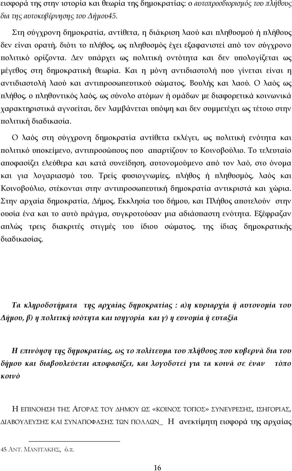 Δεν υπάρχει ως πολιτική οντότητα και δεν υπολογίζεται ως μέγεθος στη δημοκρατική θεωρία. Και η μόνη αντιδιαστολή που γίνεται είναι η αντιδιαστολή λαού και αντιπροσωπευτικού σώματος, Βουλής και λαού.