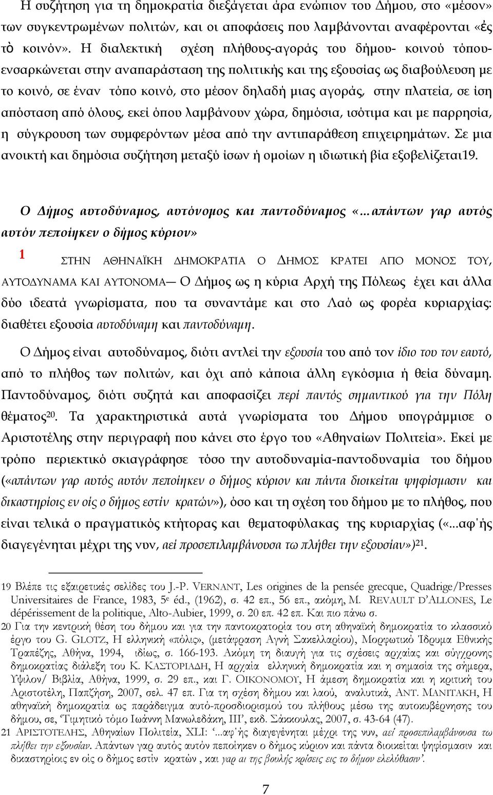 στην πλατεία, σε ίση απόσταση από όλους, εκεί όπου λαμβάνουν χώρα, δημόσια, ισότιμα και με παρρησία, η σύγκρουση των συμφερόντων μέσα από την αντιπαράθεση επιχειρημάτων.