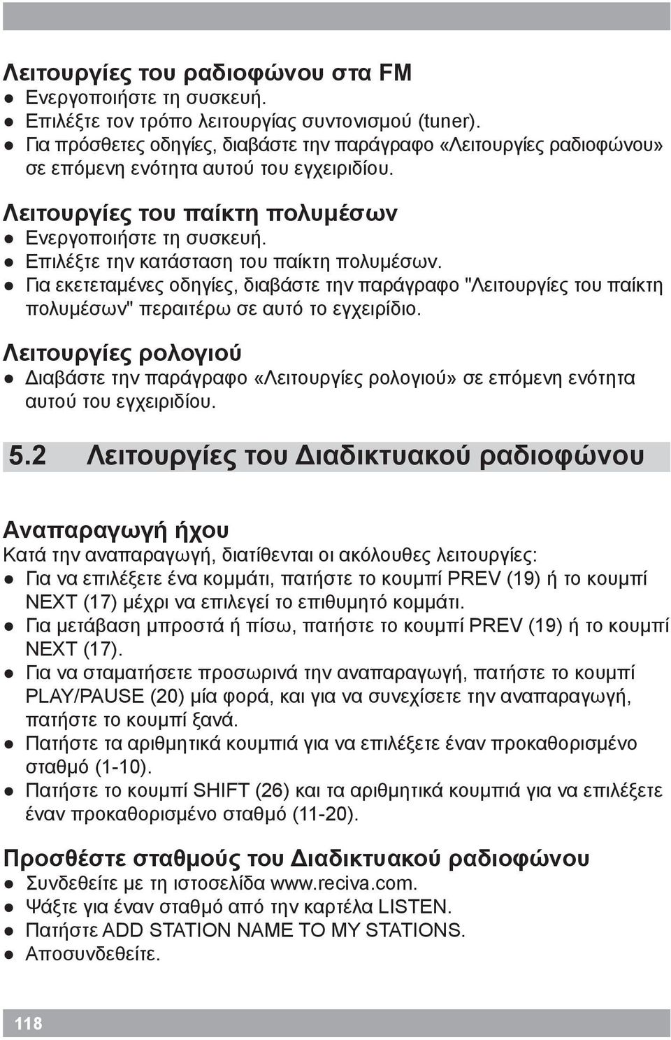 Επιλέξτε την κατάσταση του παίκτη πολυμέσων. Για εκετεταμένες οδηγίες, διαβάστε την παράγραφο "Λειτουργίες του παίκτη πολυμέσων" περαιτέρω σε αυτό το εγχειρίδιο.