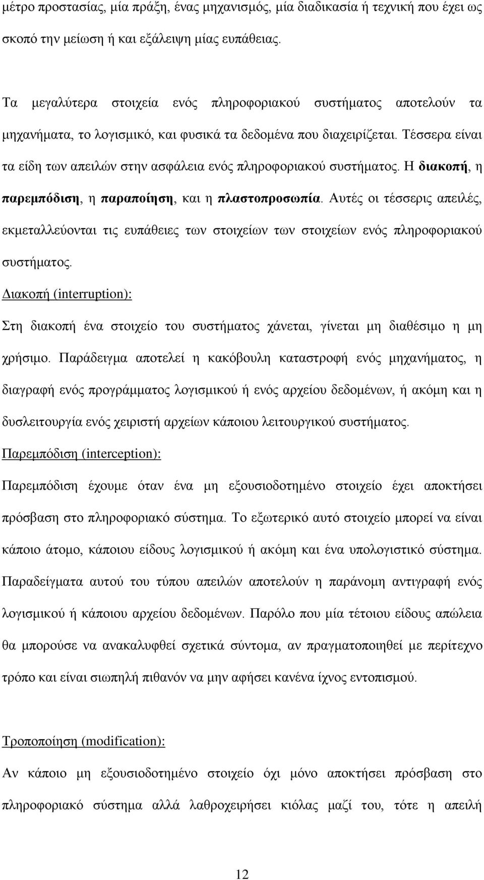 Τέσσερα είναι τα είδη των απειλών στην ασφάλεια ενός πληροφοριακού συστήματος. Η διακοπή, η παρεμπόδιση, η παραποίηση, και η πλαστοπροσωπία.