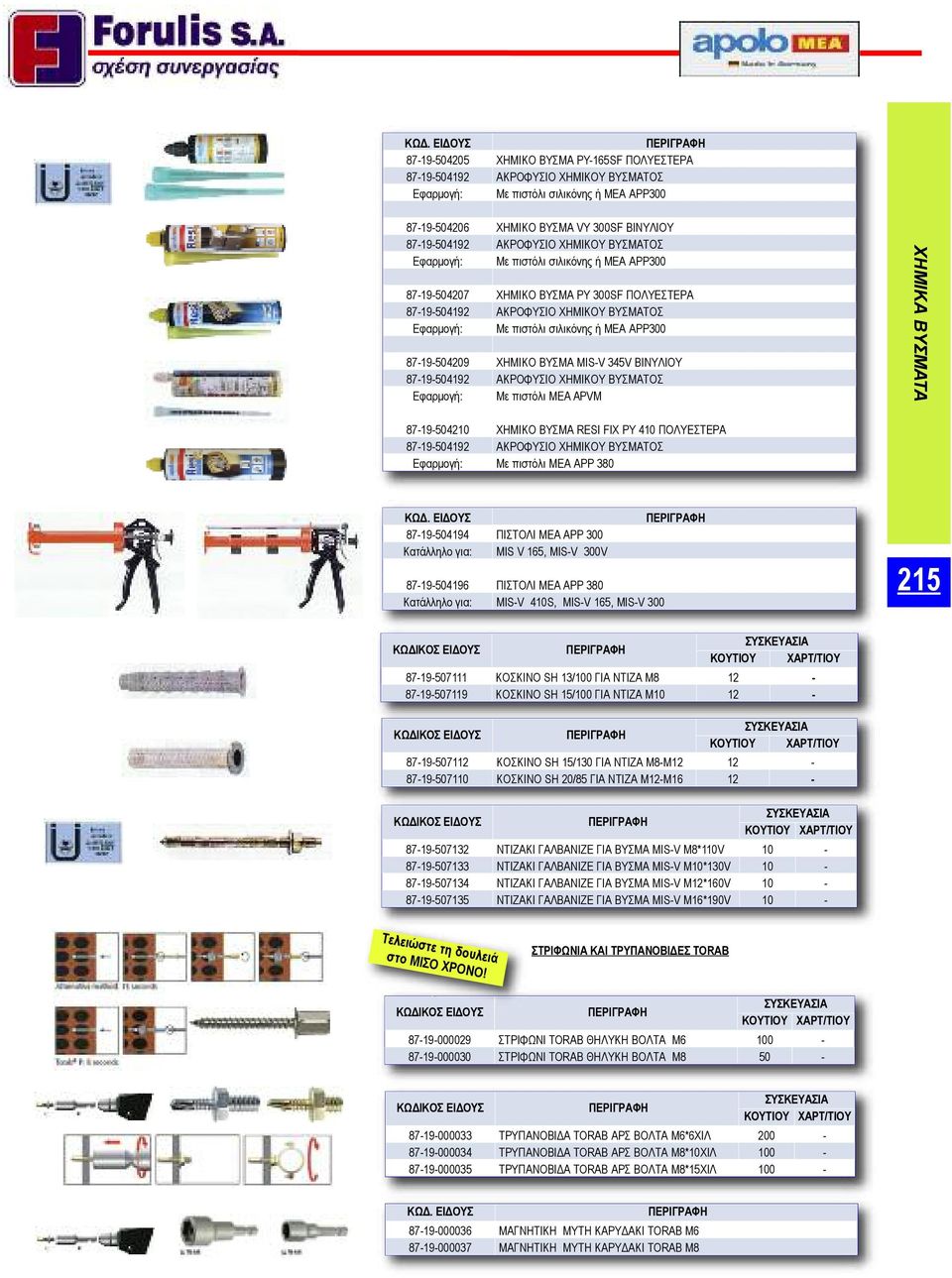 ΑΡΡ300 87-19-504209 ΧΗΜΙΚΟ ΒΥΣΜΑ MIS-V 345V ΒΙΝΥΛΙΟΥ 87-19-504192 ΑΚΡΟΦΥΣΙΟ ΧΗΜΙΚΟΥ ΒΥΣΜΑΤΟΣ Εφαρμογή: Με πιστόλι ΜΕΑ APVM ΧΗΜΙΚΑ ΒΥΣΜΑΤΑ 87-19-504210 ΧΗΜΙΚΟ ΒΥΣΜΑ RESI FIX PY 410 ΠΟΛΥΕΣΤΕΡΑ