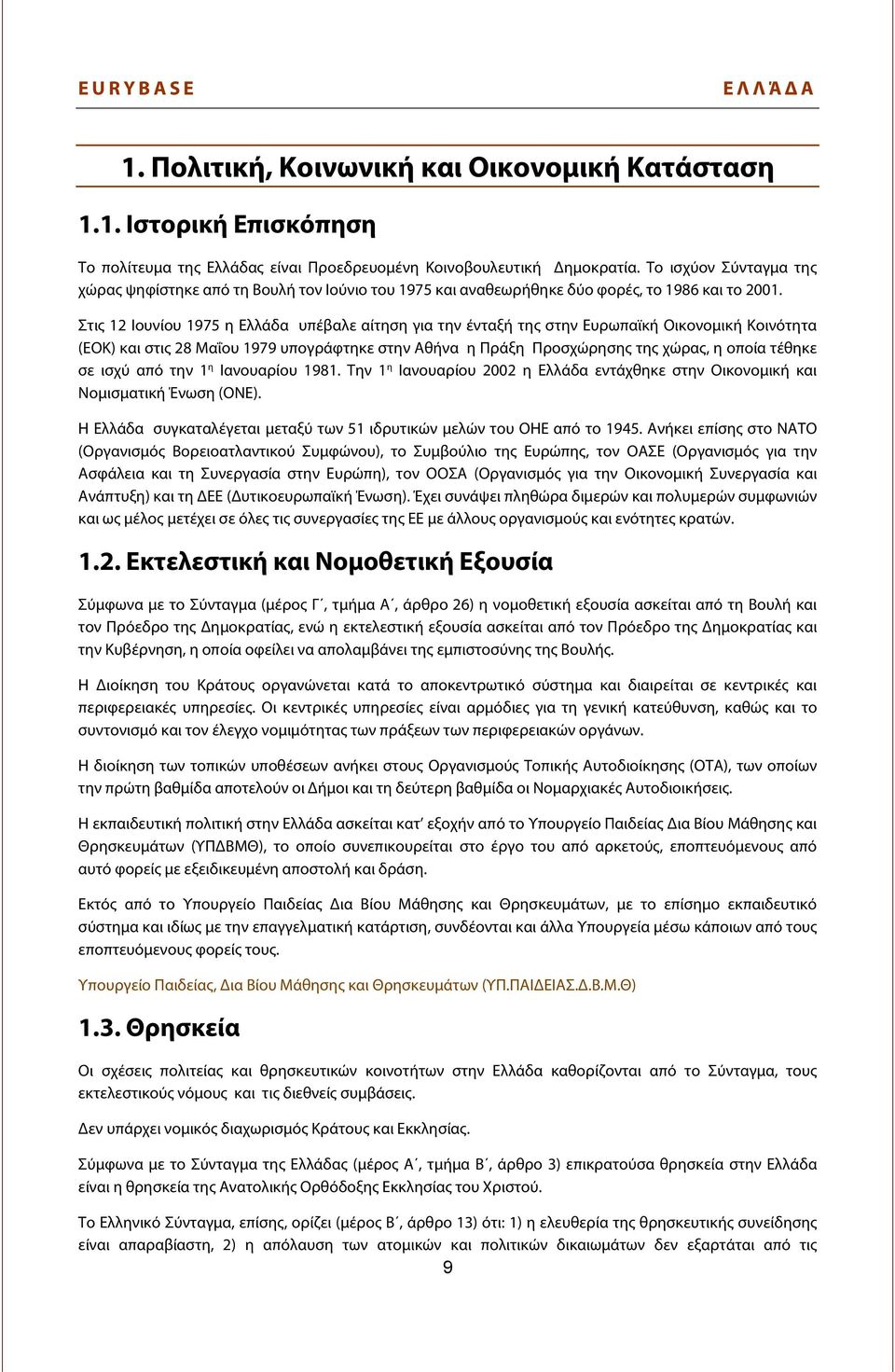 Στις 12 Ιουνίου 1975 η Ελλάδα υπέβαλε αίτηση για την ένταξή της στην Ευρωπαϊκή Οικονομική Κοινότητα (ΕΟΚ) και στις 28 Μαΐου 1979 υπογράφτηκε στην Αθήνα η Πράξη Προσχώρησης της χώρας, η οποία τέθηκε