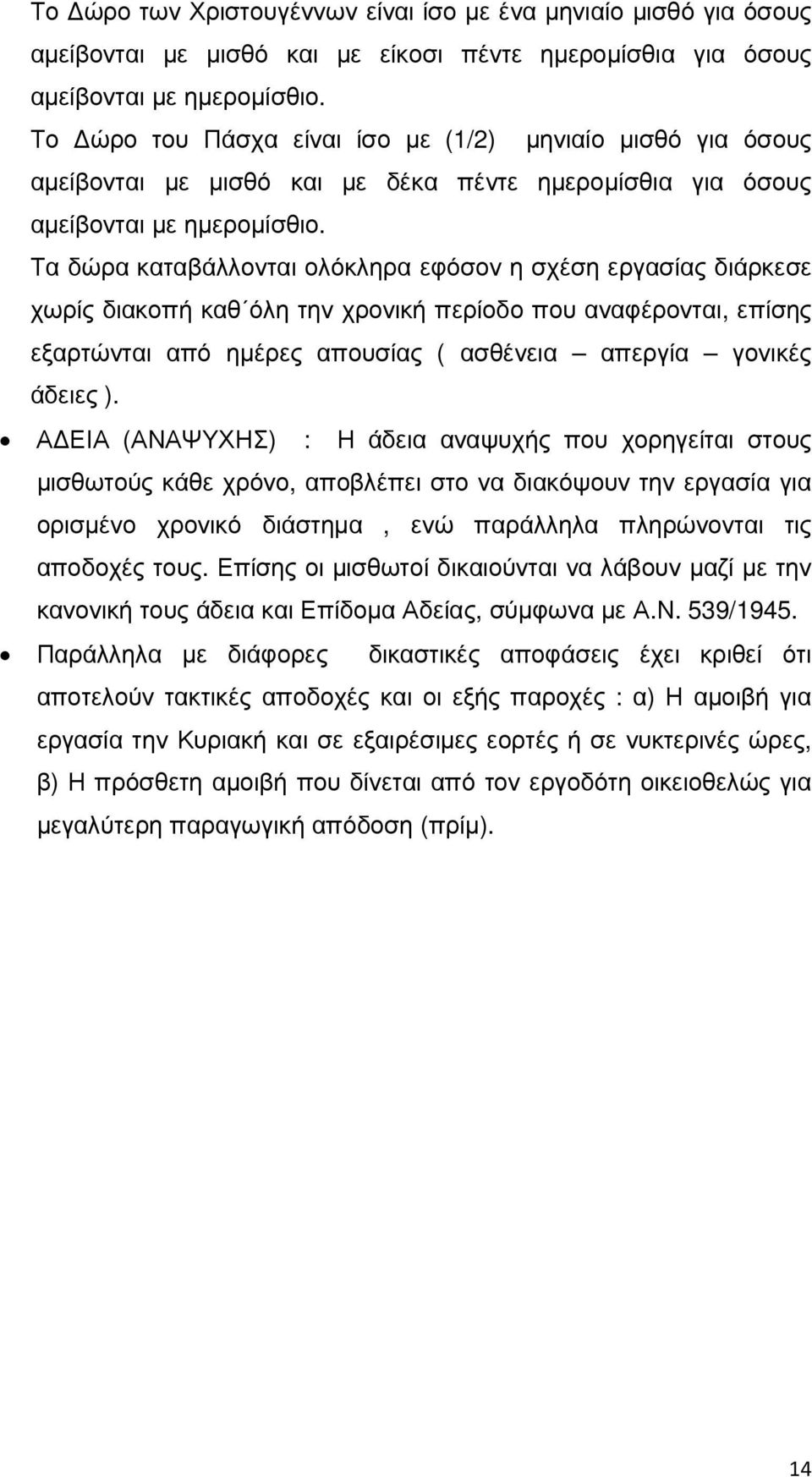 Τα δώρα καταβάλλονται ολόκληρα εφόσον η σχέση εργασίας διάρκεσε χωρίς διακοπή καθ όλη την χρονική περίοδο που αναφέρονται, επίσης εξαρτώνται από ηµέρες απουσίας ( ασθένεια απεργία γονικές άδειες ).