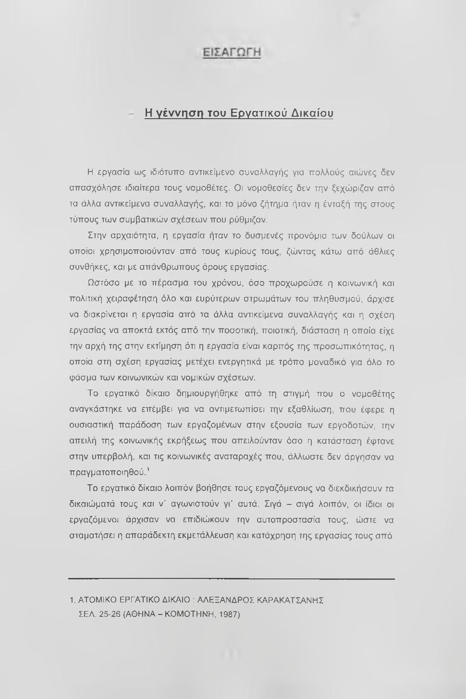 Στην αρχαιότητα, η εργασία ήταν το δυσμενές προνόμιο των δούλων οι οποίοι χρησιμοποιούνταν από τους κυρίους τους, ζώντας κάτω από άθλιες συνθήκες, και με απάνθρωπους όρους εργασίας.