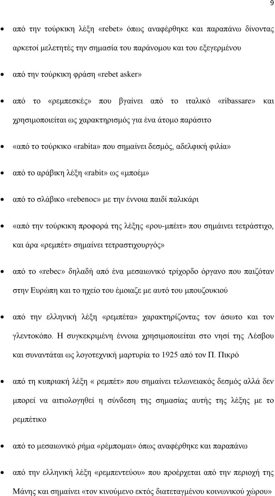 από το σλάβικο «rebenoc» με την έννοια παιδί παλικάρι «από την τούρκικη προφορά της λέξης «ρου-μπέιτ» που σημάινει τετράστιχο, και άρα «ρεμπέτ» σημαίνει τετραστιχουργός» από το «rebec» δηλαδή από ένα