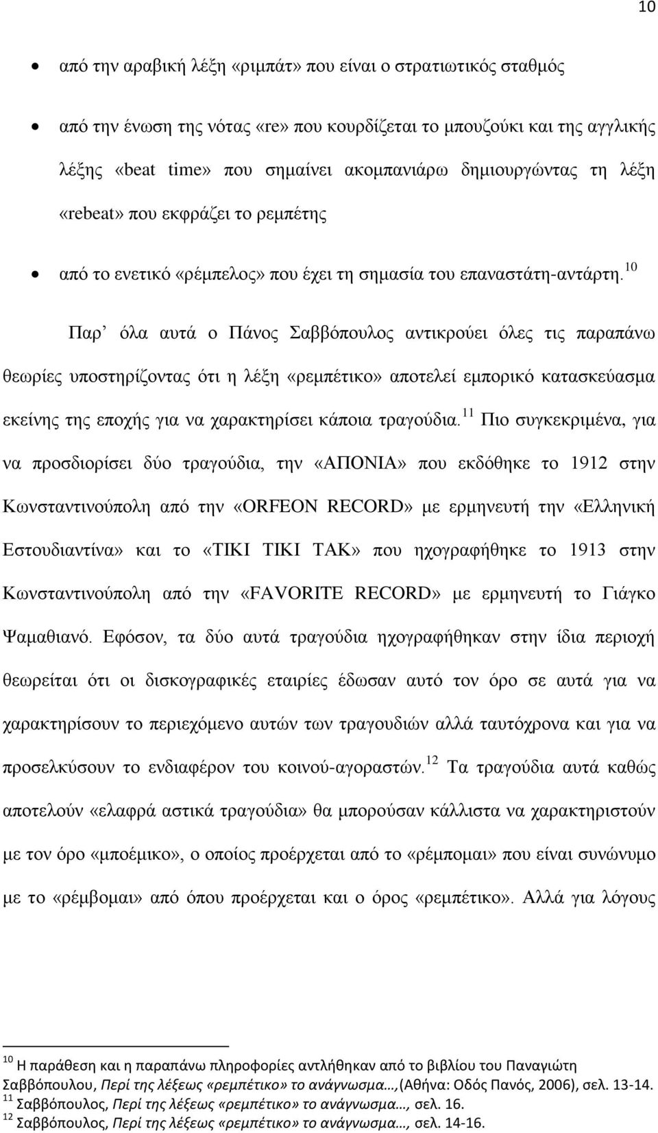 10 Παρ όλα αυτά ο Πάνος Σαββόπουλος αντικρούει όλες τις παραπάνω θεωρίες υποστηρίζοντας ότι η λέξη «ρεμπέτικο» αποτελεί εμπορικό κατασκεύασμα εκείνης της εποχής για να χαρακτηρίσει κάποια τραγούδια.